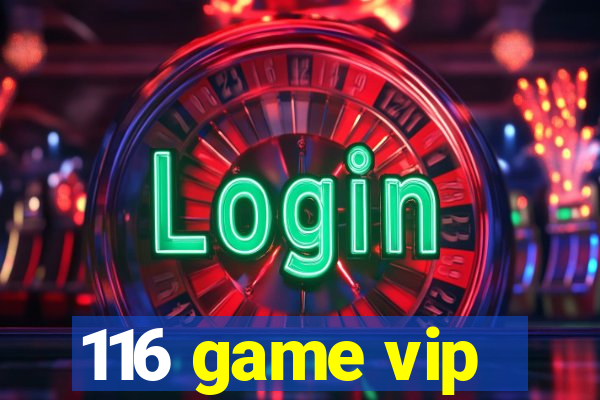 116 game vip